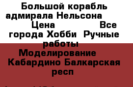 Большой корабль адмирала Нельсона Victori.  › Цена ­ 150 000 - Все города Хобби. Ручные работы » Моделирование   . Кабардино-Балкарская респ.